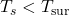 T_s<T_{\text {sur }}