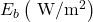 E_b\left(\mathrm{~W} / \mathrm{m}^2\right)